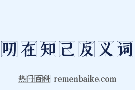 叨在知己反义词是什么意思的图片